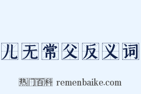 儿无常父反义词是什么意思的图片